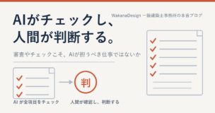 AIがチェックし、人間が判断する。確認申請のチェックをAIに任せ、最後の判断だけを人間が行う役割分担の図